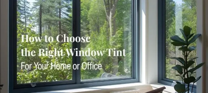 How to Choose the Right Window Tint For Your Home or Office How to Choose the Right Window Tint For Your Home or Office